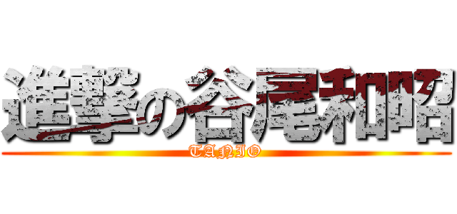 進撃の谷尾和昭 (TANIO)