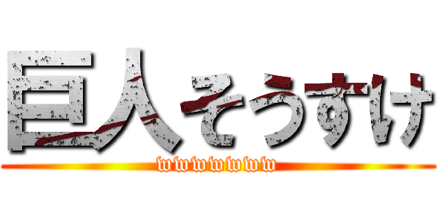 巨人そうすけ (wwwwwww)