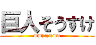 巨人そうすけ (wwwwwww)