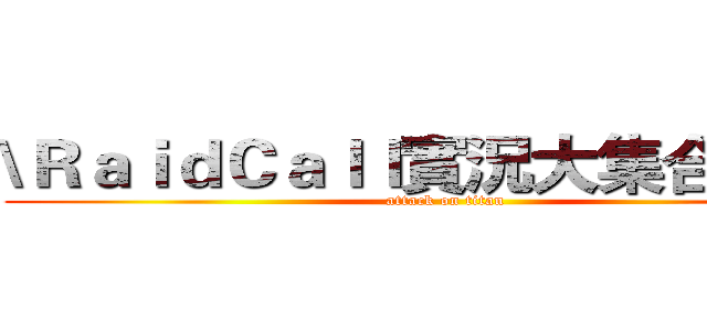 \ＲａｉｄＣａｌｌ實況大集合  小雨 (attack on titan)