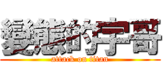 變態的宇哥 (attack on titan)