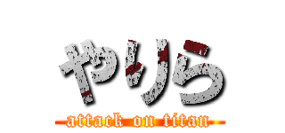 やりら (attack on titan)