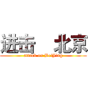 进击    北京 (attack on BeiJing)