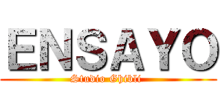 ＥＮＳＡＹＯ (Studio Ghibli )