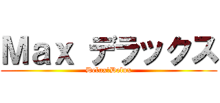 Ｍａｘ デラックス (Delux　Delux)