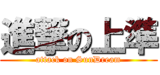 進撃の上準 (attack on SunDream)