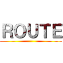 ＲＯＵＴＥ ()