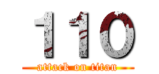 １１０ (attack on titan)