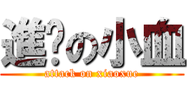 進擊の小血 (attack on xiaoxue)
