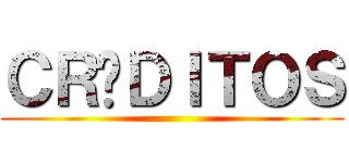 ＣＲÉＤＩＴＯＳ ()