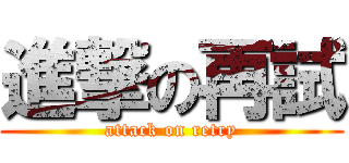 進撃の再試 (attack on retry)