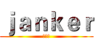 ｊａｎｋｅｒ (崔爱学)