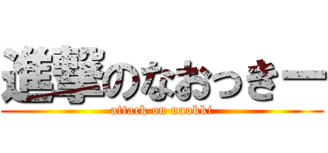進撃のなおっきー (attack on naokki)