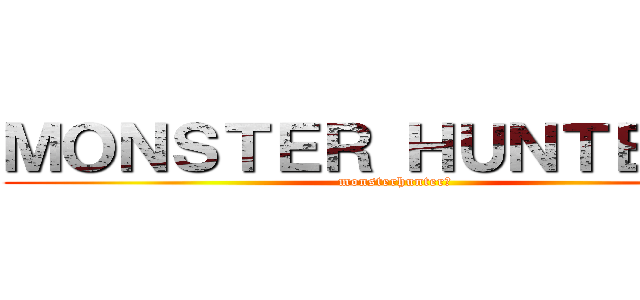 ＭＯＮＳＴＥＲ ＨＵＮＴＥＲ ４ (monsterhunterⅣ)