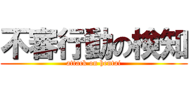 不審行動の検知 (attack on hentai)