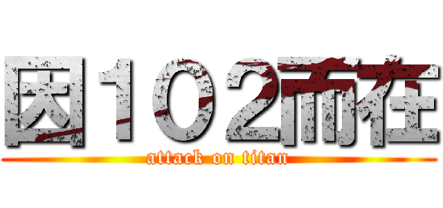 因１０２而在 (attack on titan)