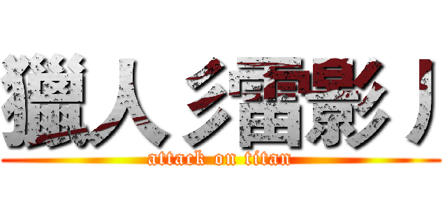 獵人彡雷影丿 (attack on titan)