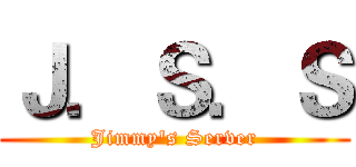Ｊ．Ｓ．Ｓ (Jimmy's Server)