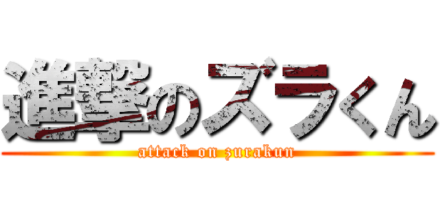 進撃のズラくん (attack on zurakun)