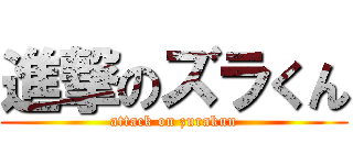 進撃のズラくん (attack on zurakun)