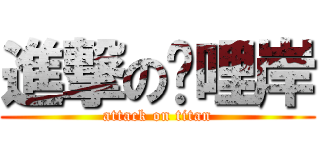 進撃の唭哩岸 (attack on titan)