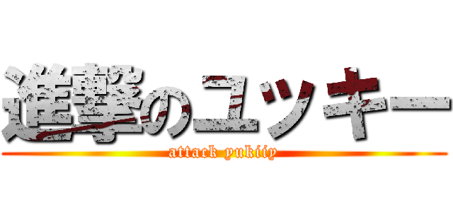 進撃のユッキー (attack yukiiy)