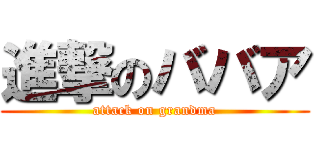 進撃のババア (attack on grandma)