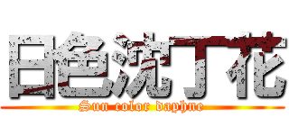 日色沈丁花 (Sun color daphne)