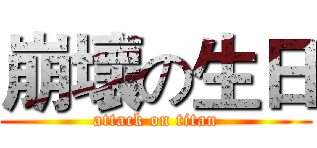 崩壞の生日 (attack on titan)