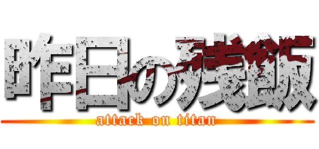 昨日の残飯 (attack on titan)