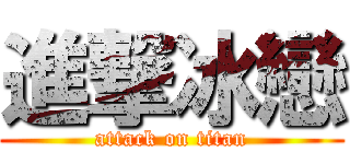 進撃冰戀 (attack on titan)