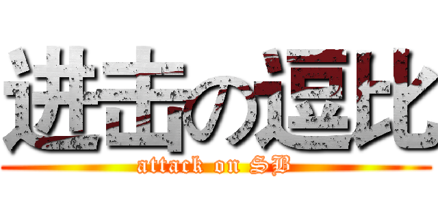 进击の逗比 (attack on SB)