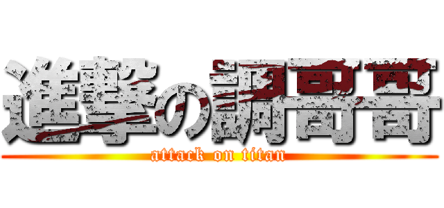 進撃の調哥哥 (attack on titan)