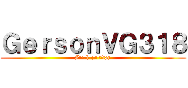 ＧｅｒｓｏｎＶＧ３１８ (Atack on titan)