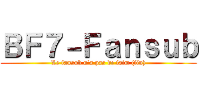 ＢＦ７－Ｆａｎｓｕｂ (Le fansub n'a pas de faim (fin))