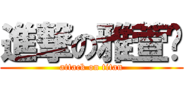 進撃の雅萱♥ (attack on titan)