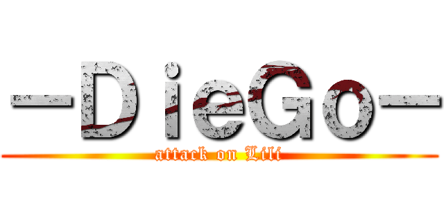 －ＤｉｅＧｏ－ (attack on Lili)