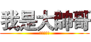 我是大帥哥 (我是大帥哥)