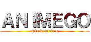 ＡＮＩＭＥＧＯ (attack on titan)