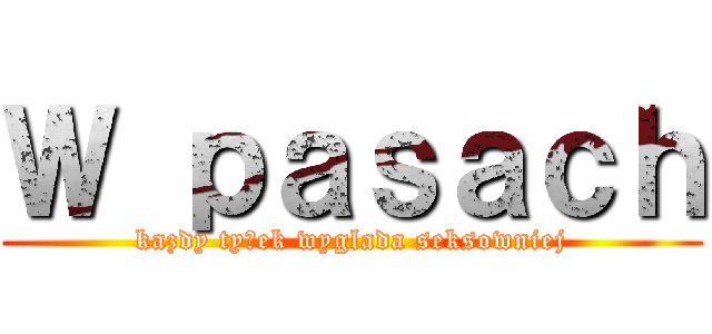 Ｗ ｐａｓａｃｈ (kazdy tyłek wyglada seksowniej)