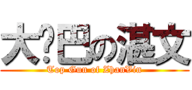 大雞巴の湛文 (Top Gun of ZhanVin)