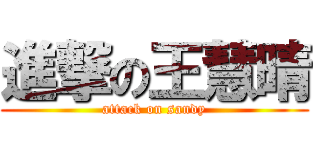 進撃の王慧晴 (attack on sandy)