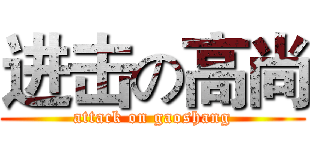 进击の高尚 (attack on gaoshang)