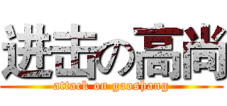 进击の高尚 (attack on gaoshang)