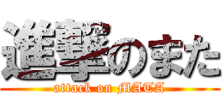 進撃のまた (attack on MATA)