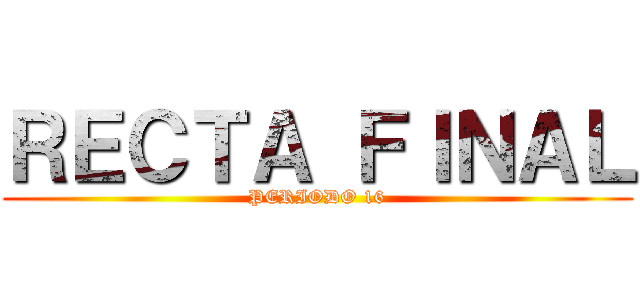 ＲＥＣＴＡ ＦＩＮＡＬ (PERIODO 16)