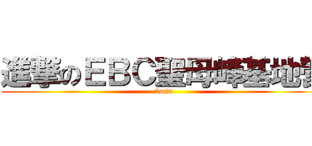進撃のＥＢＣ聖母峰基地營 (5min)