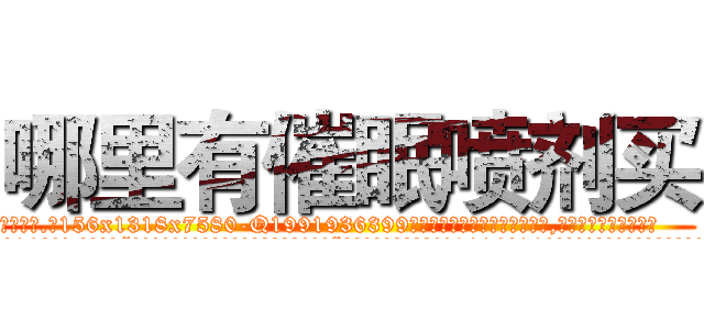 哪里有催眠喷剂买 (哪里有催眠喷剂买【电.话156x1318x7580-Q1991936399鑫宏药业】我们做的是长期生意,靠的是老客户长期支持
参考消息网2月20日报道 韩媒称，“剩女多、离婚率高的城市，房价一定会上涨。”这是中国经济学家金岩石2016年12月参加在上海举行的房地产相关论坛时说的话。
)