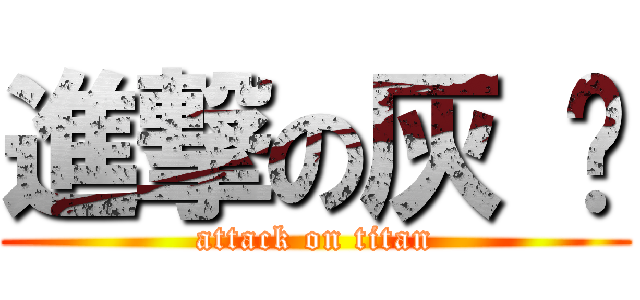 進撃の灰 尘 (attack on titan)