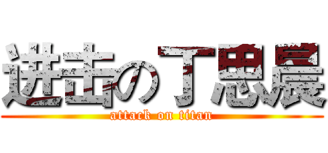 进击の丁思晨 (attack on titan)